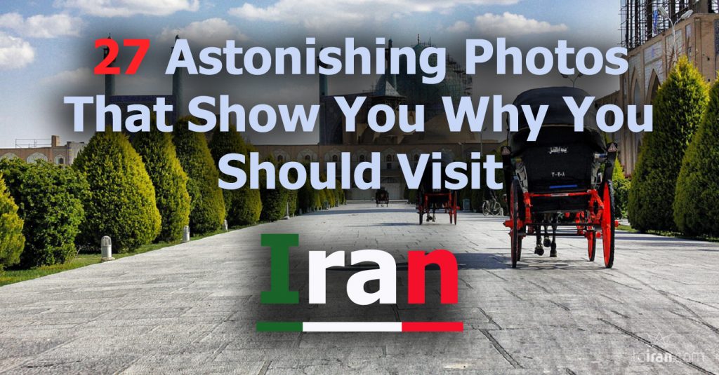 27 Astonishing Photos That Show You Why You Should Visit Iran